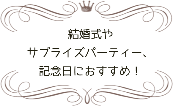 結婚式やサプライズパーティー、記念日におすすめ！